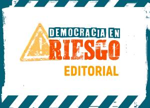 Editorial. Democracia en riesgo