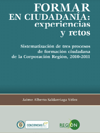 Corporación Región - Formar en ciudadanía experiencias y retos sistematización de tres procesos de formación ciudadana de la corporación región,2010-2011