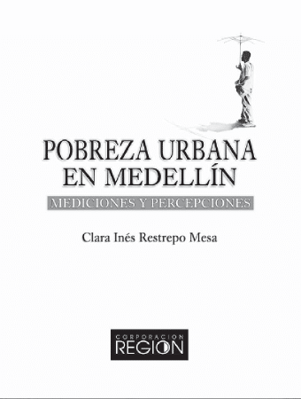 Corporación Región - Pobreza urbana en Medellín. Mediaciones y percepciones 